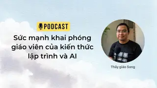 Sức mạnh khai phóng giáo viên của kiến thức lập trình và AI | Podcast | Viết bởi Thầy giáo Sang