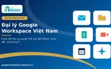 Đại lý Google Workspace Việt Nam: Chọn đối tác thế nào để không “mua đắt, dùng khó”?